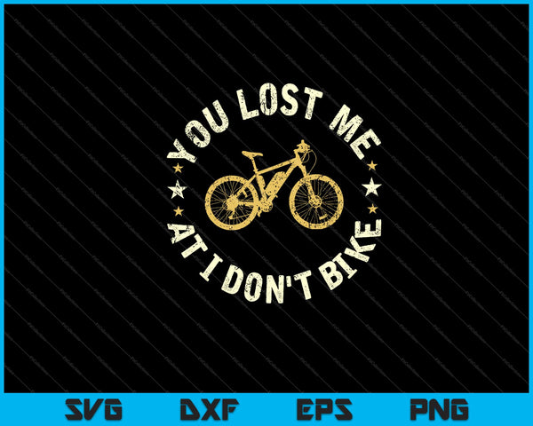 You Lost Me At I Don't Bike Funny Bicycle Svg Cutting Printable Files