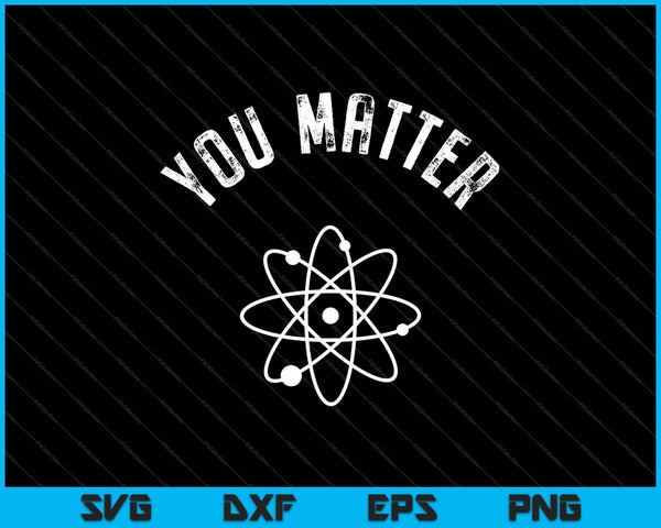 You Matter Science SVG PNG Cutting Printable Files