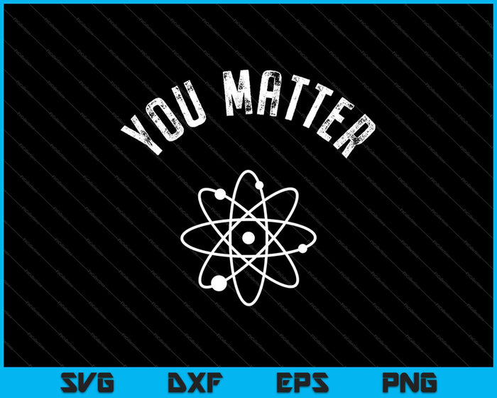 You Matter Science SVG PNG Cutting Printable Files