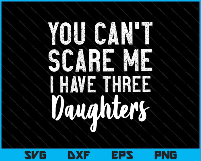 No puedes asustarme tengo tres hijas camisa regalo para papá SVG PNG Cortar archivos imprimibles