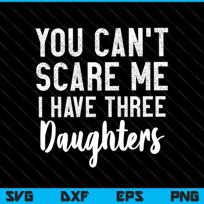 Je kunt me niet laten schrikken, ik heb drie dochters shirt cadeau voor papa SVG PNG snijden afdrukbare bestanden