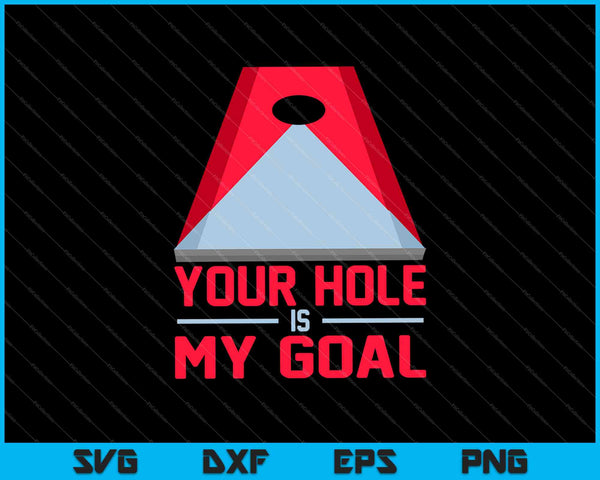 Your Hole Is My Goal For Cornhole Game SVG PNG Cutting Printable Files