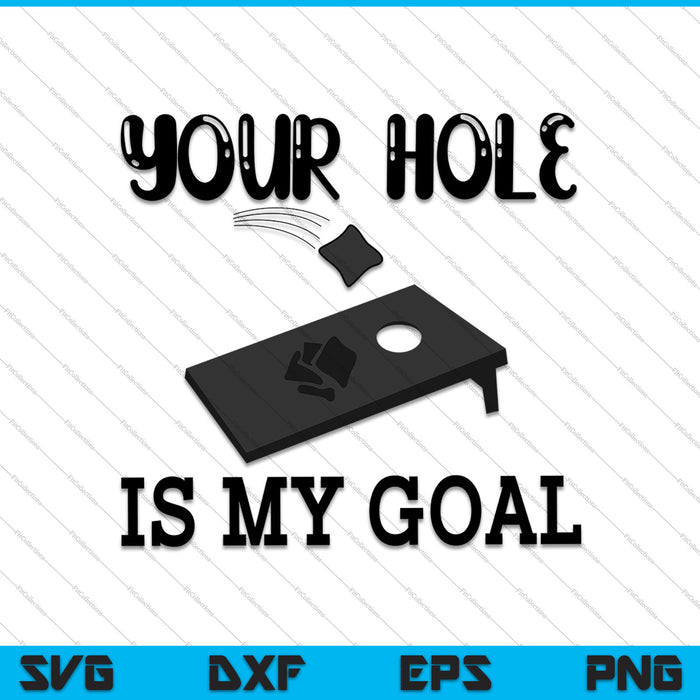 Your Hole Is My Goal Funny Cornhole SVG PNG Cutting Printable Files