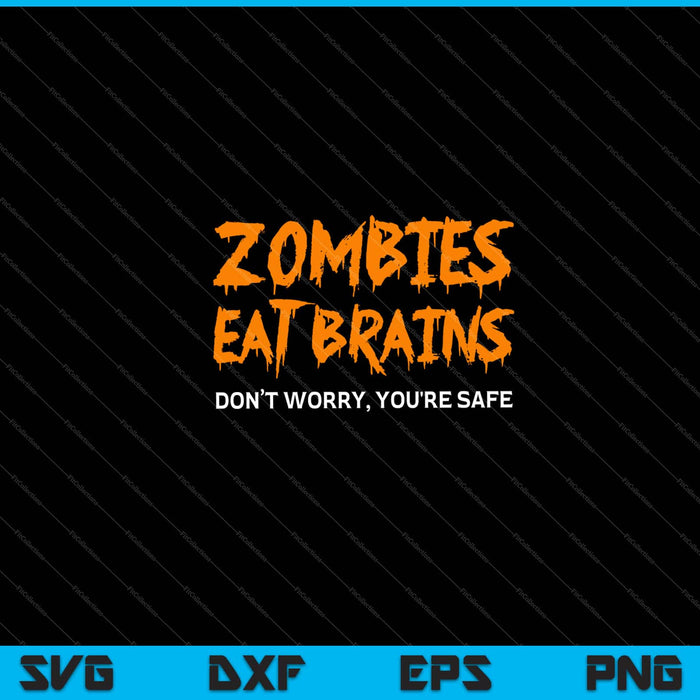 Zombies Eat Brains don’t worry, You're Safe Sarcastic Halloween Svg Cutting Printable Files