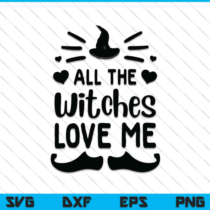 All The Witches Love Me SVG PNG Cutting Printable Files