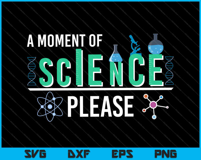 A Moment of Science Please SVG PNG Cutting Printable Files