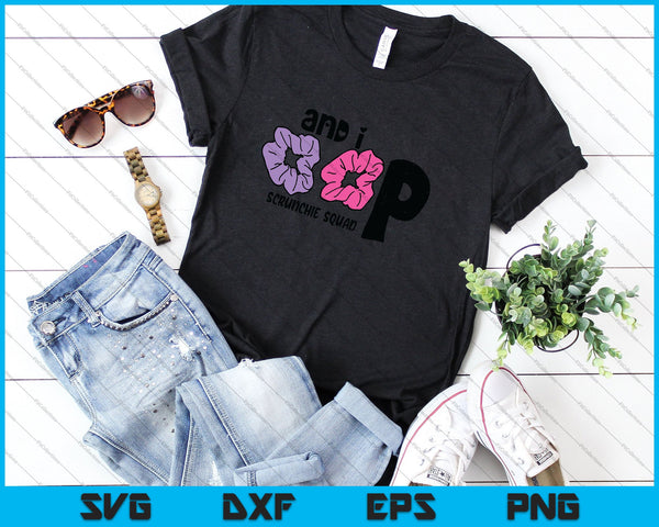 And I Oop Scrunchie Squad SVG PNG Cutting Printable Files - on a t-shirt