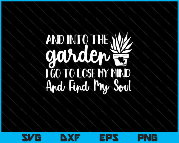 En in de tuin ga ik mijn verstand verliezen &amp; mijn ziel vinden SVG PNG snijden afdrukbare bestanden