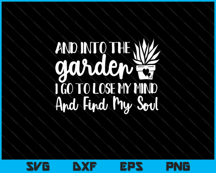 En in de tuin ga ik mijn verstand verliezen & mijn ziel vinden SVG PNG snijden afdrukbare bestanden