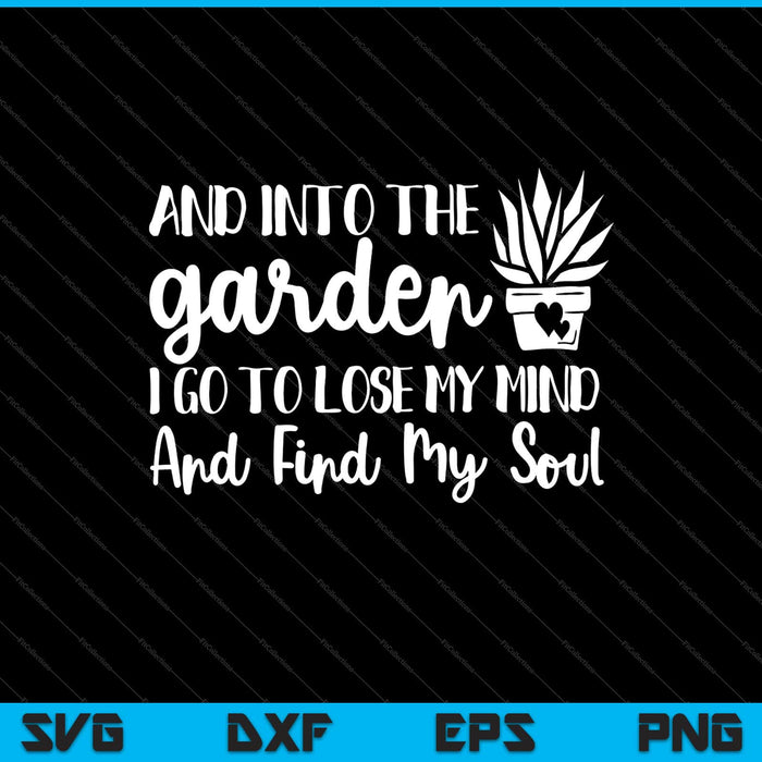 En in de tuin ga ik mijn verstand verliezen & mijn ziel vinden SVG PNG snijden afdrukbare bestanden