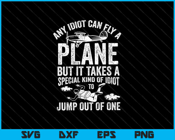 Any Idiot Can Fly A Plane But It Takes A Special Kind Of Idiot To Jump Out Of One SVG PNG Cutting Printable Files