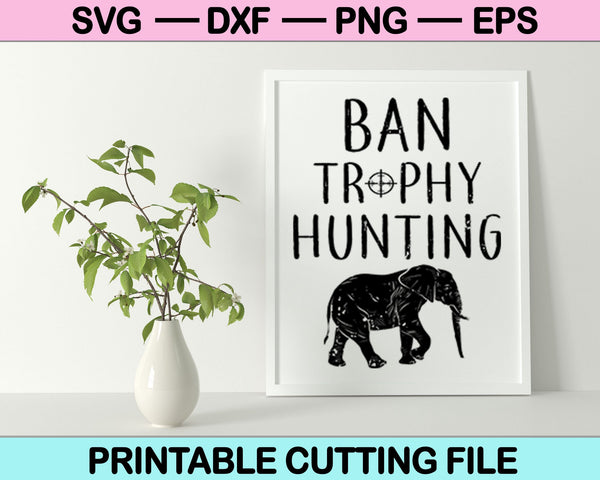 Ban Trophy Hunting SVG PNG Cutting Printable Files