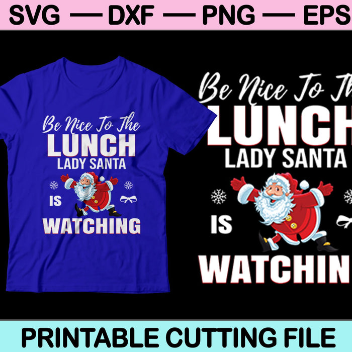 Be Nice To The Lunch Lady Santa Is Watching Christmas SVG PNG Cutting Printable Files