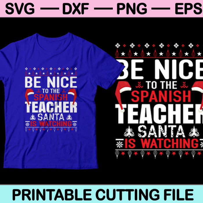 Be Nice To The Spanish Teacher Santa Is Watching Christmas SVG PNG Cutting Printable Files
