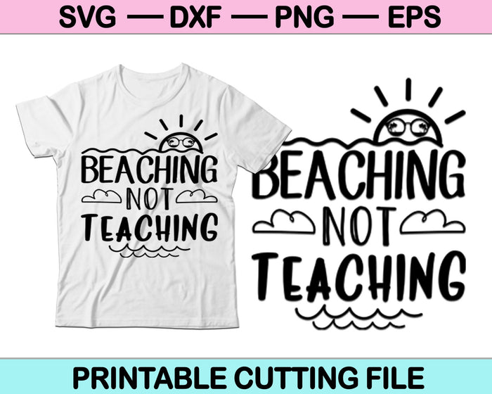 Beaching Not Teaching SVG File or DXF File Make a Decal or Tshirt Design