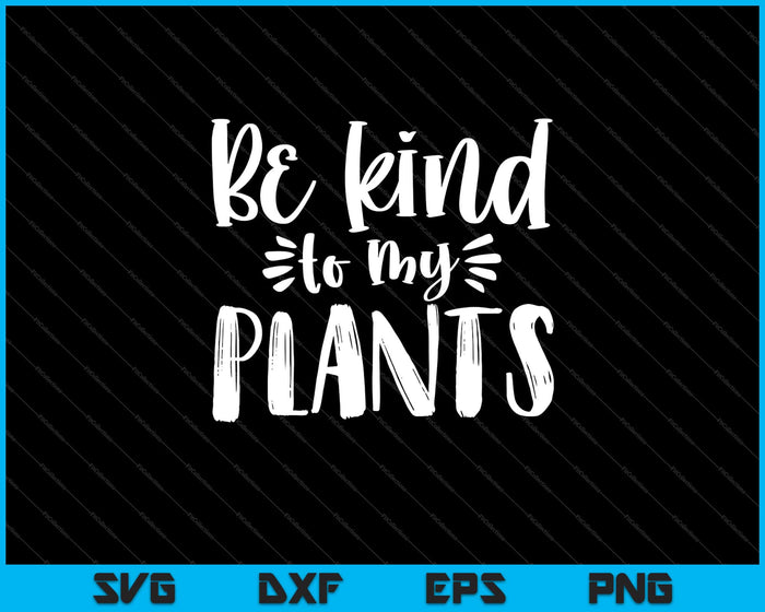 be kind to my plants Svg Cutting Printable Files