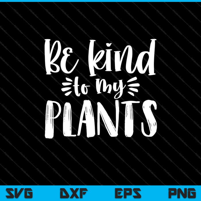 be kind to my plants Svg Cutting Printable Files