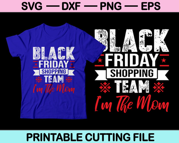 Equipo de compras del Black Friday Soy la mamá Navidad SVG PNG Cortando archivos imprimibles