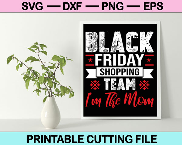 Equipo de compras del Black Friday Soy la mamá Navidad SVG PNG Cortando archivos imprimibles