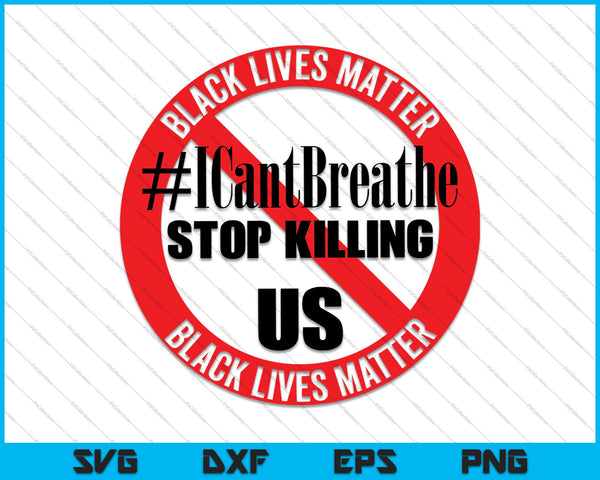 Black Lives Matter #Icantbreathe Deja de matar a EE. UU. Black Lives Matter SVG PNG Cortando archivos imprimibles