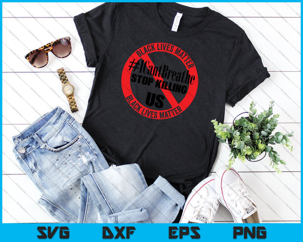 Black Lives Matter #Icantbreathe Stop Killing US Black Lives Matter SVG PNG Cutting Printable Files - on a t-shirt