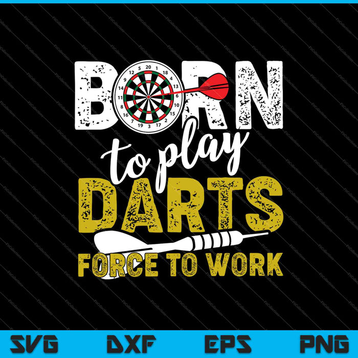 Born to Play Darts Force to work SVG PNG Cutting Printable Files