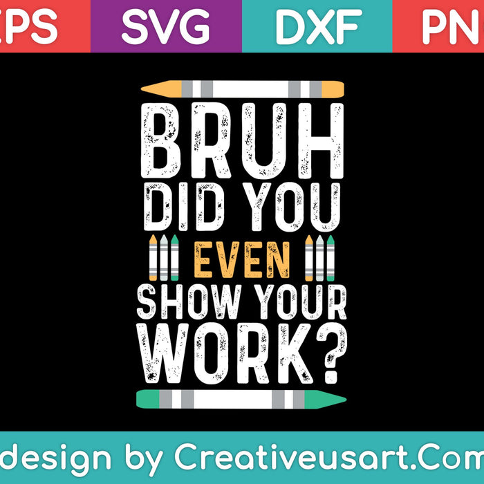 Bruh Did You Even Show Your Work SVG PNG Cutting Printable Files