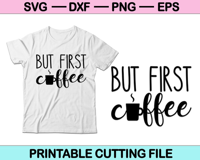 But First Coffee SVG File or DXF File Make a Decal or Tshirt Design