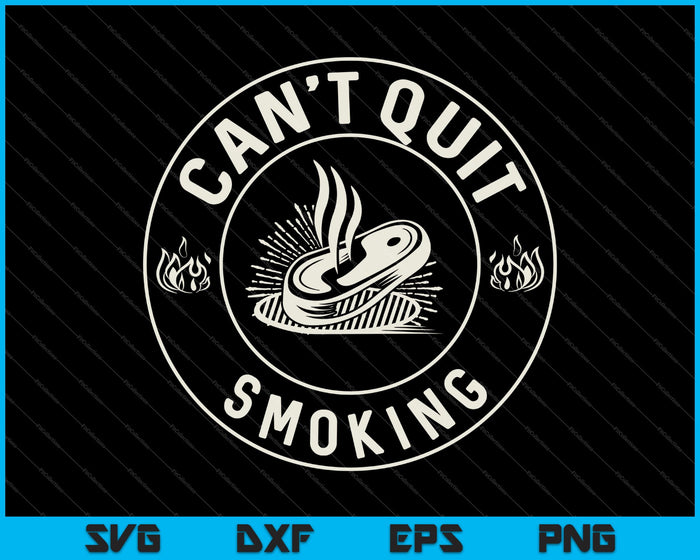 Can't Quit Smoking SVG PNG Cutting Printable Files