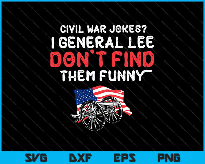 Civil war jokes i general lee don’t find them funny SVG PNG Cutting Printable Files