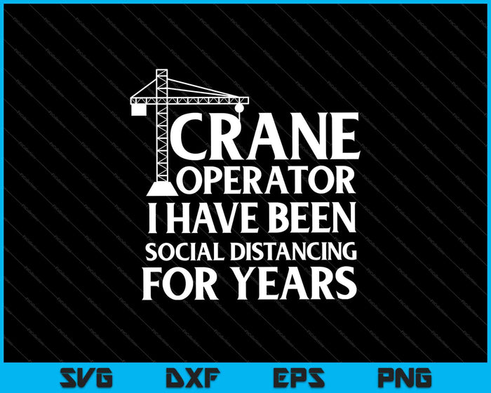 Crane Operator I Have Been Social Distancing for Years SVG PNG Cutting Printable Files
