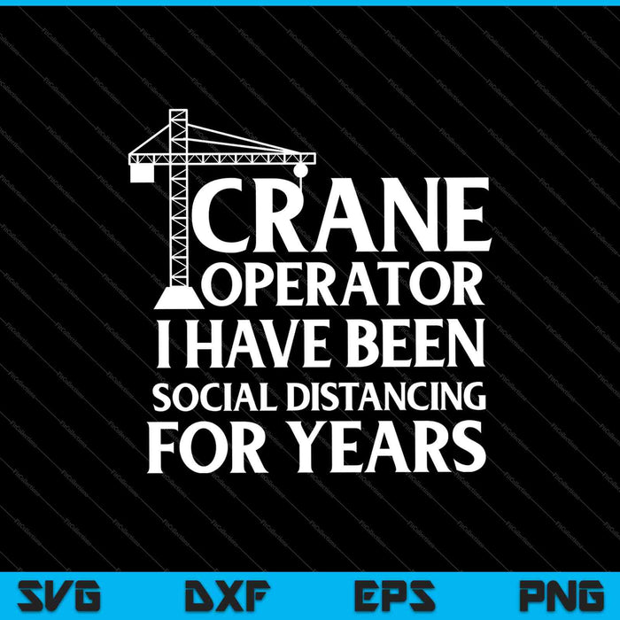Crane Operator I Have Been Social Distancing for Years SVG PNG Cutting Printable Files