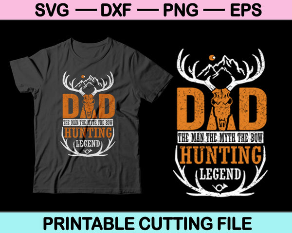 Dad The Man The Myth The Bow Hunting Legend SVG PNG Cutting Printable Files