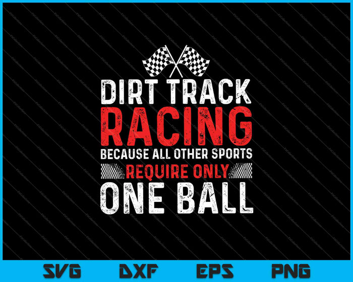 Dirt Track Racing omdat alle andere sporten slechts één bal vereisen SVG PNG snijden afdrukbare bestanden