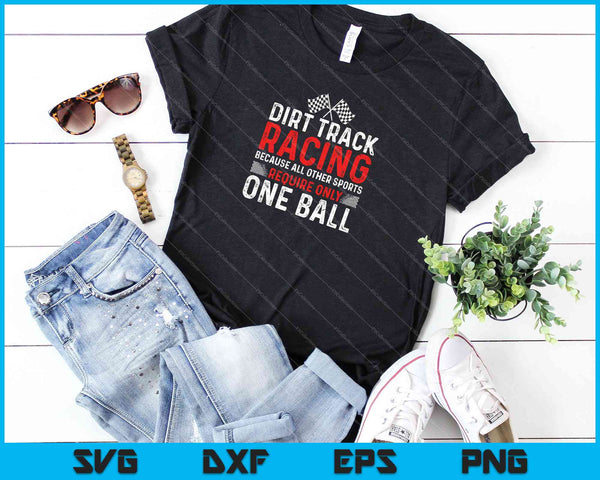 Dirt Track Racing because All other Sports Require only One Ball SVG PNG Cutting Printable Files - on a t-shirt