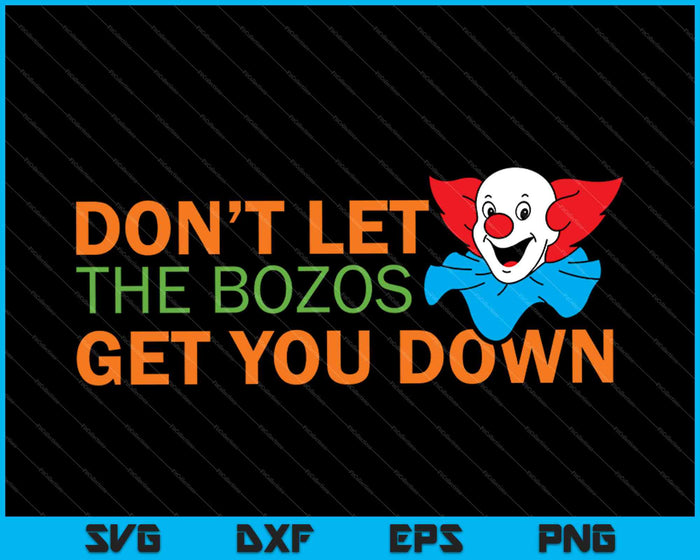 Don’t Let The Bozos Get You Down SVG PNG Cutting Printable Files
