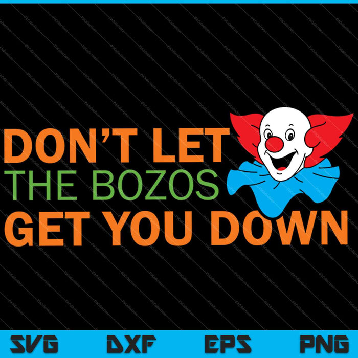 Don’t Let The Bozos Get You Down SVG PNG Cutting Printable Files