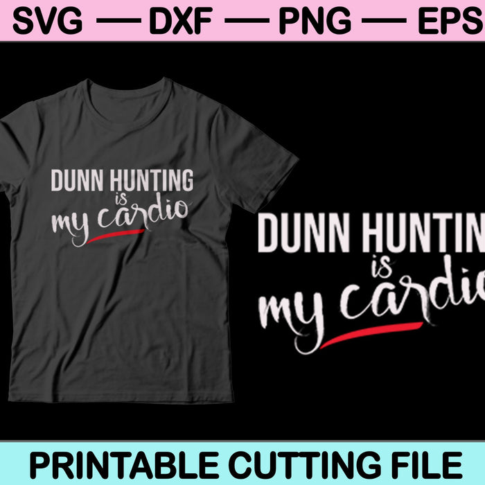 Dunn Hunting Is My Cardio SVG PNG Cutting Printable Files