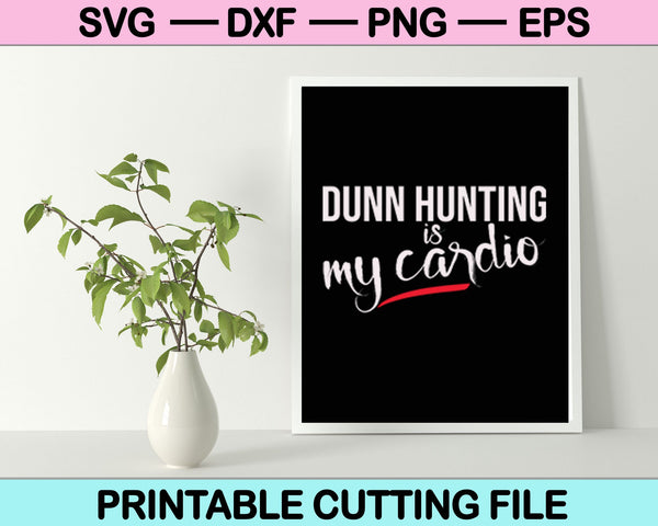 Dunn Hunting Is My Cardio SVG PNG Cutting Printable Files