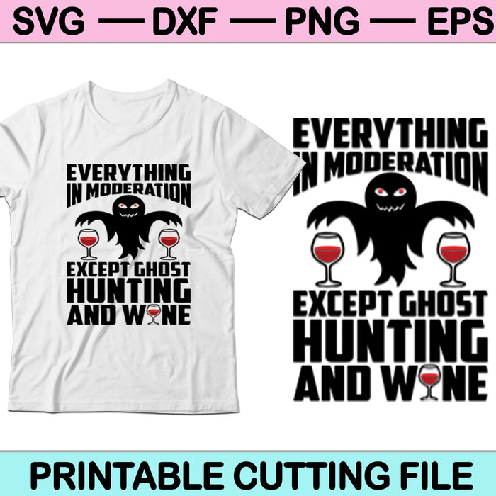 Everything In Moderation Except Ghost Hunting And Wine SVG Cutting Printable Files