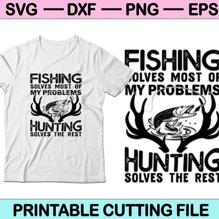 Fishing Solves Most Of My Problems Hunting Solves The Rest SVG Files