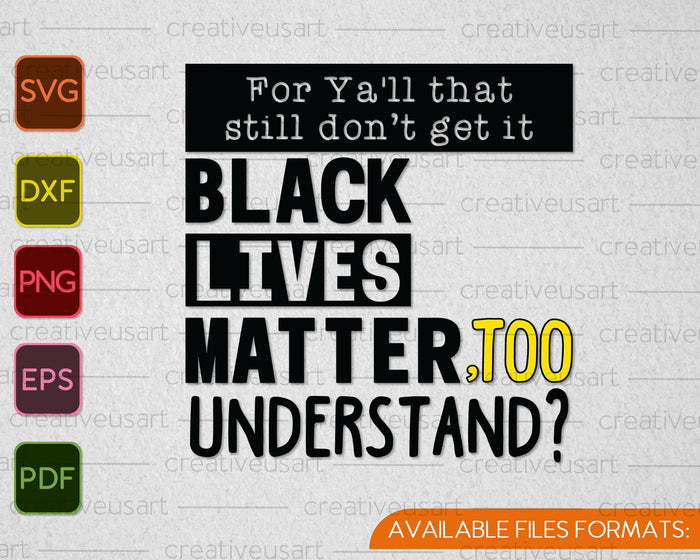 For ya'll that Black Lives Matter, Too Understand SVG PNG Cutting Printable Files