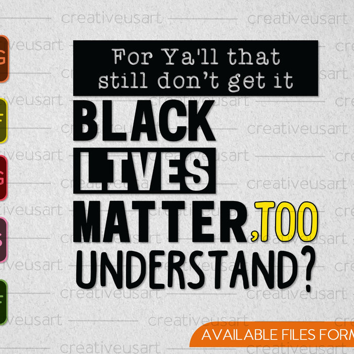 For ya'll that Black Lives Matter, Too Understand SVG PNG Cutting Printable Files