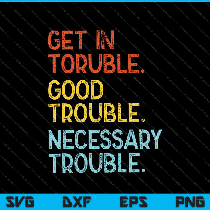 Get in Trouble. Good Trouble. Necessary Trouble SVG PNG Cutting Printable Files