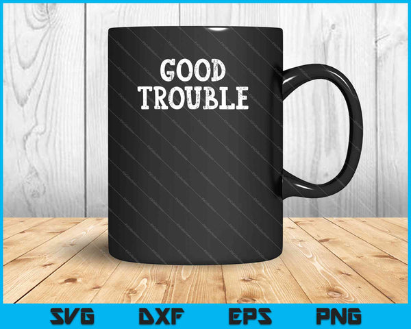 Good Trouble SVG PNG Cutting Printable Files