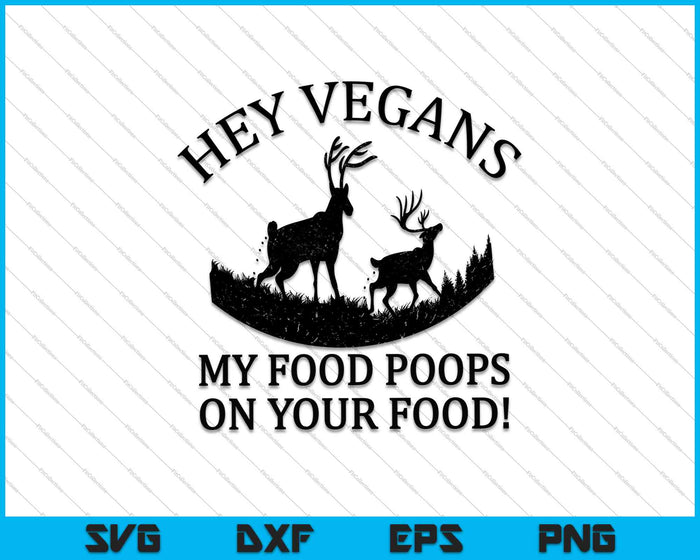 Hey Vegans My Food Poops on Your Food SVG PNG Cutting Printable Files