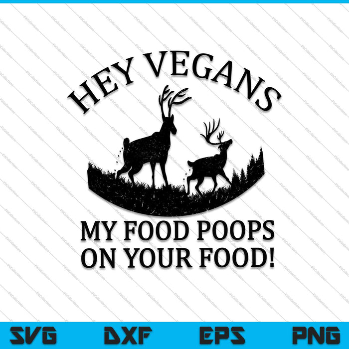 Hey Vegans My Food Poops on Your Food SVG PNG Cutting Printable Files