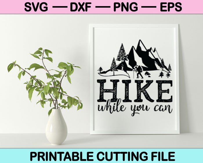 Hike While You Can SVG PNG Digital Cutting Files