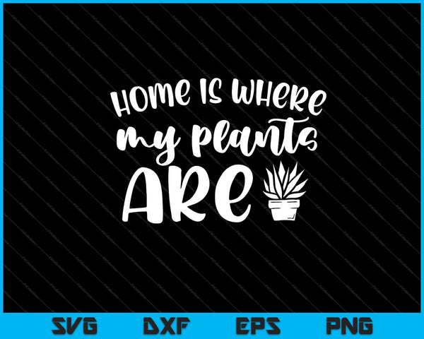 home is where my plants are garden Svg Cutting Printable Files