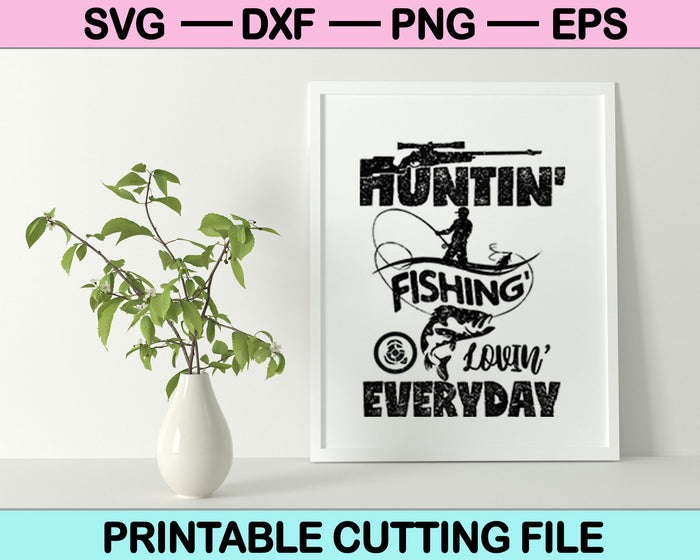 Huntin Fishin &Lovin todos los días SVG PNG cortando archivos imprimibles